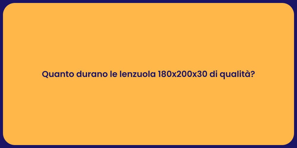 Quanto durano le lenzuola 180x200x30 di qualità?