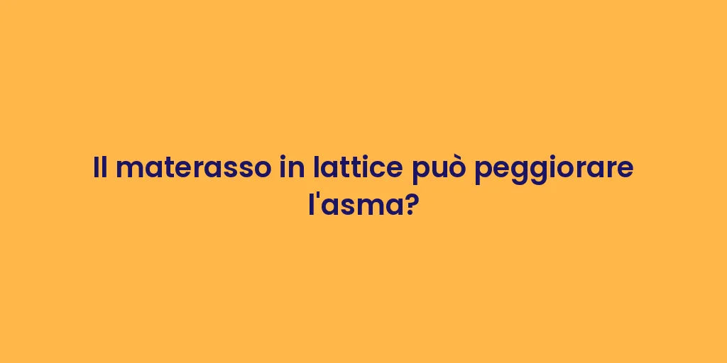 Il materasso in lattice può peggiorare l'asma?