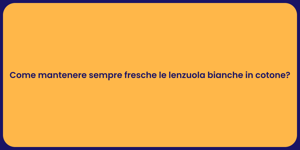 Come mantenere sempre fresche le lenzuola bianche in cotone?