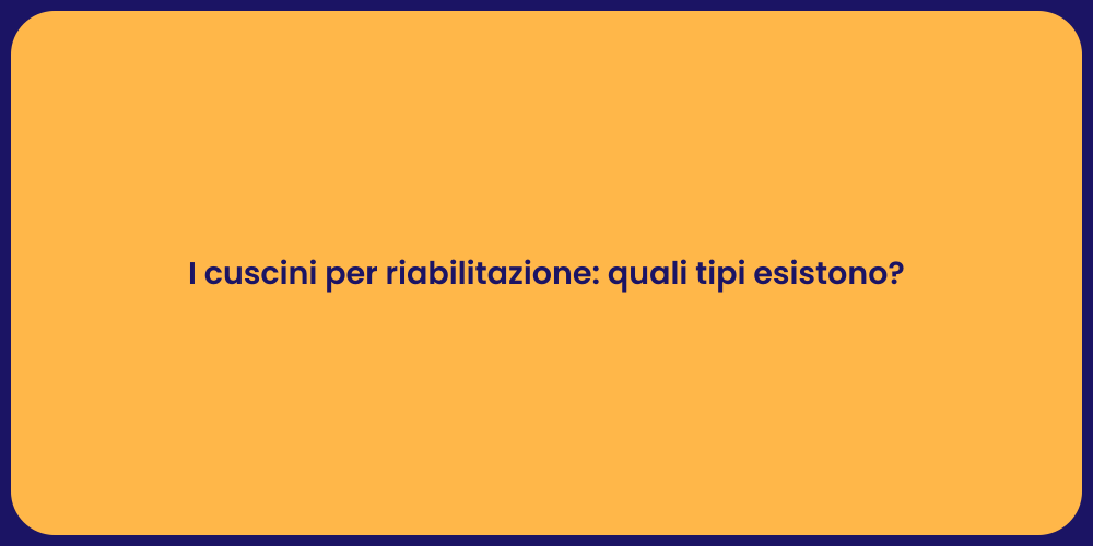 I cuscini per riabilitazione: quali tipi esistono?