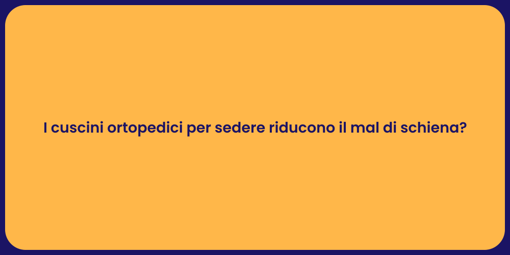 I cuscini ortopedici per sedere riducono il mal di schiena?