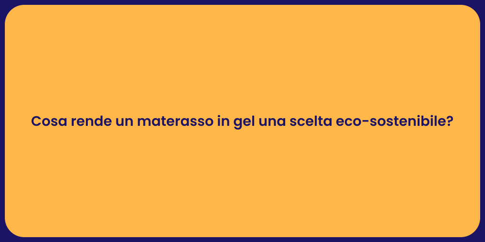 Cosa rende un materasso in gel una scelta eco-sostenibile?