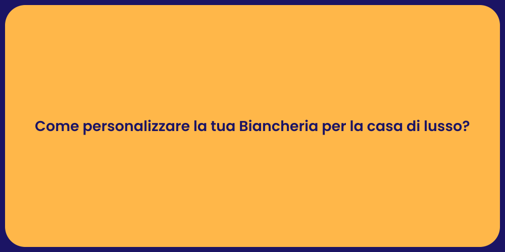 Come personalizzare la tua Biancheria per la casa di lusso?