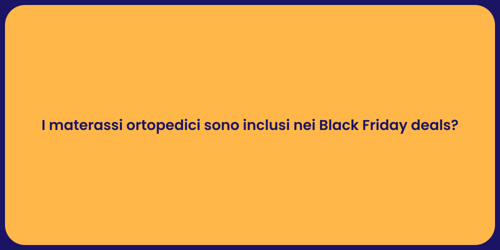 I materassi ortopedici sono inclusi nei Black Friday deals?