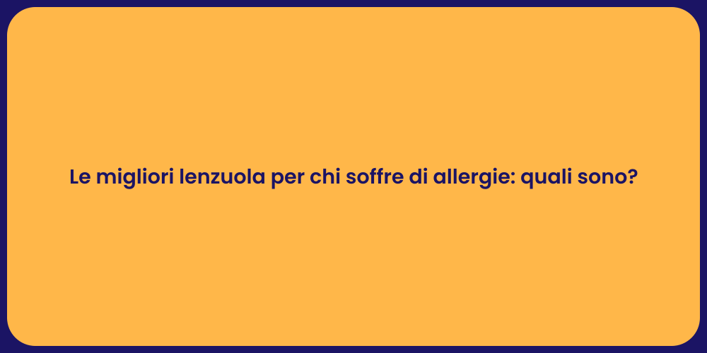 Le migliori lenzuola per chi soffre di allergie: quali sono?