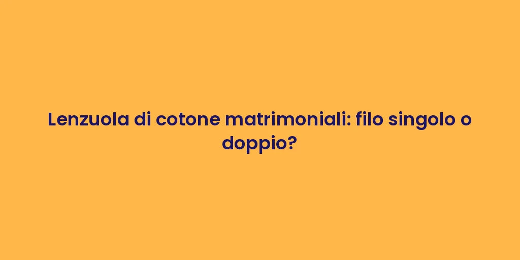 Lenzuola di cotone matrimoniali: filo singolo o doppio?