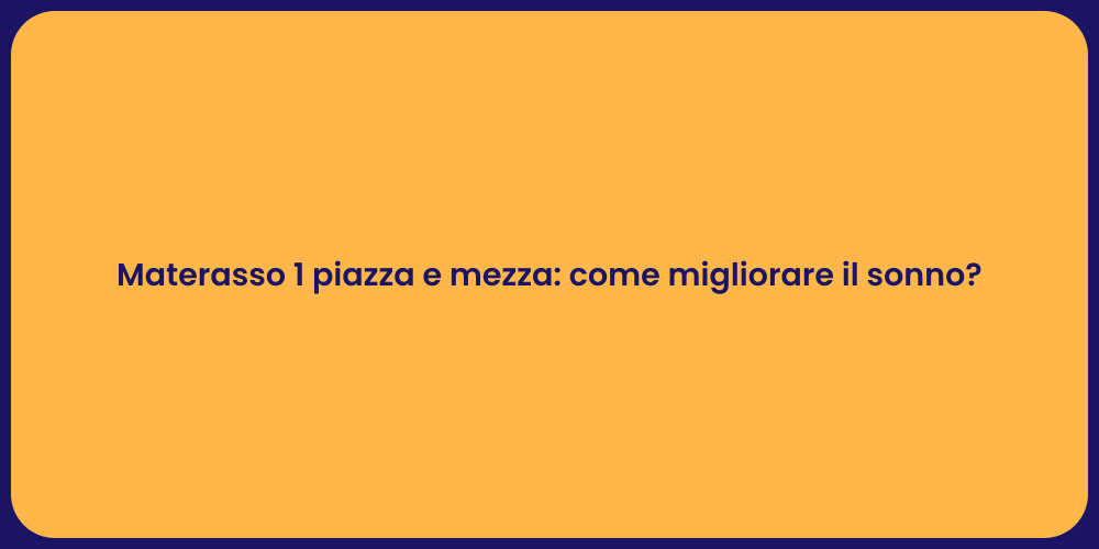 Materasso 1 piazza e mezza: come migliorare il sonno?
