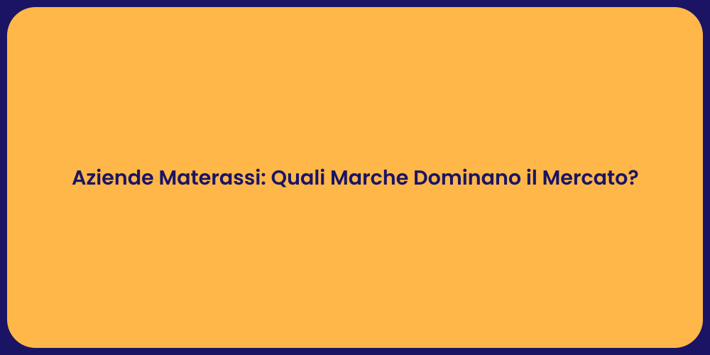 Aziende Materassi: Quali Marche Dominano il Mercato?