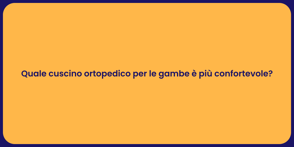 Quale cuscino ortopedico per le gambe è più confortevole?