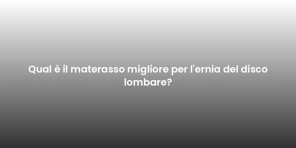 Qual è il materasso migliore per l'ernia del disco lombare?