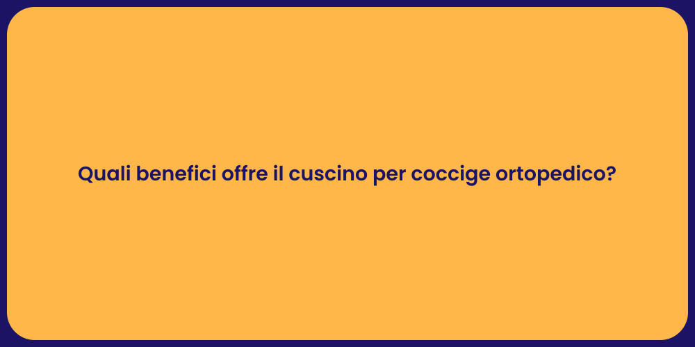 Quali benefici offre il cuscino per coccige ortopedico?