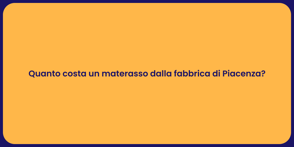 Quanto costa un materasso dalla fabbrica di Piacenza?