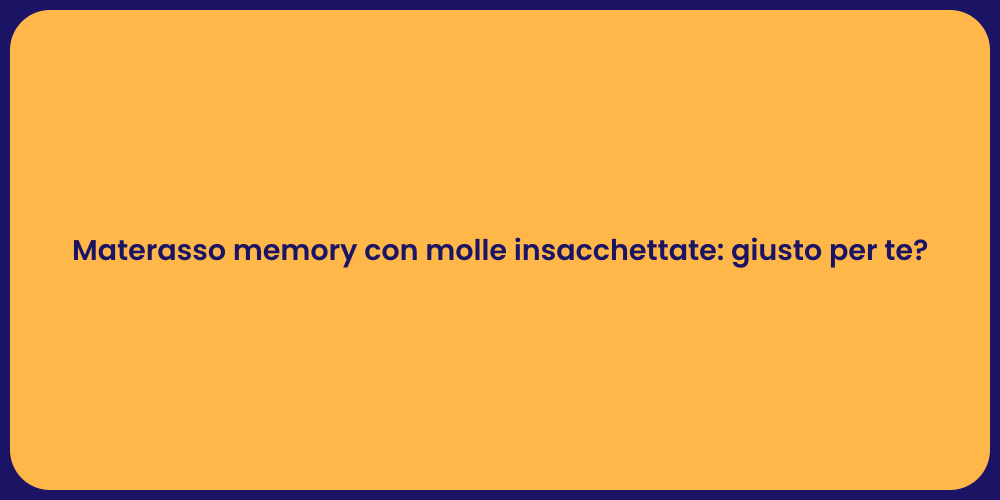 Materasso memory con molle insacchettate: giusto per te?