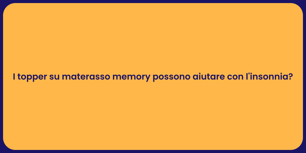 I topper su materasso memory possono aiutare con l'insonnia?