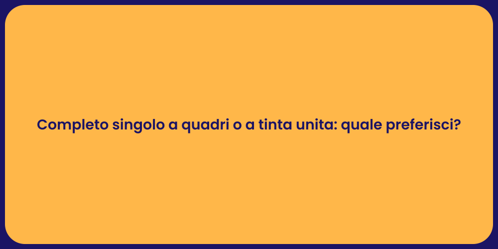 Completo singolo a quadri o a tinta unita: quale preferisci?