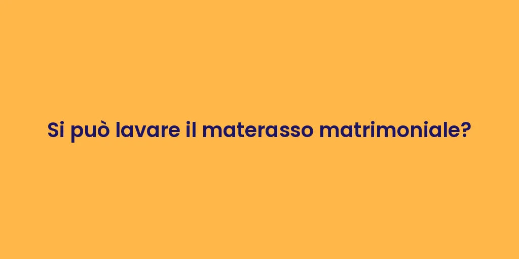Si può lavare il materasso matrimoniale?