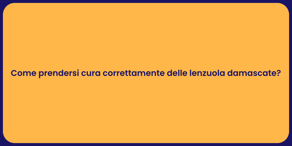 Come prendersi cura correttamente delle lenzuola damascate?