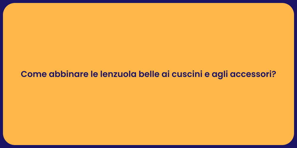 Come abbinare le lenzuola belle ai cuscini e agli accessori?