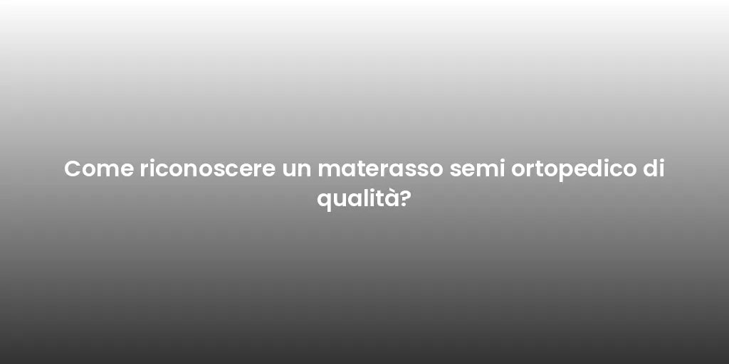 Come riconoscere un materasso semi ortopedico di qualità?