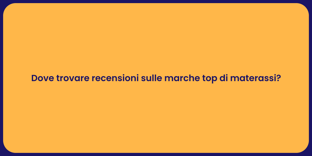 Dove trovare recensioni sulle marche top di materassi?