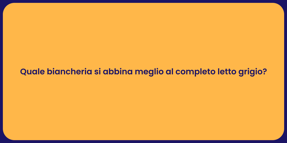 Quale biancheria si abbina meglio al completo letto grigio?