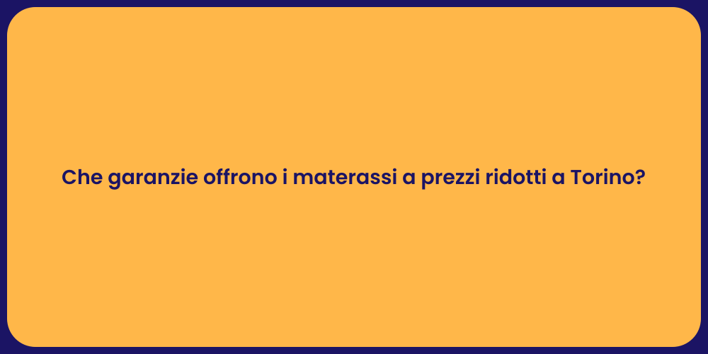 Che garanzie offrono i materassi a prezzi ridotti a Torino?