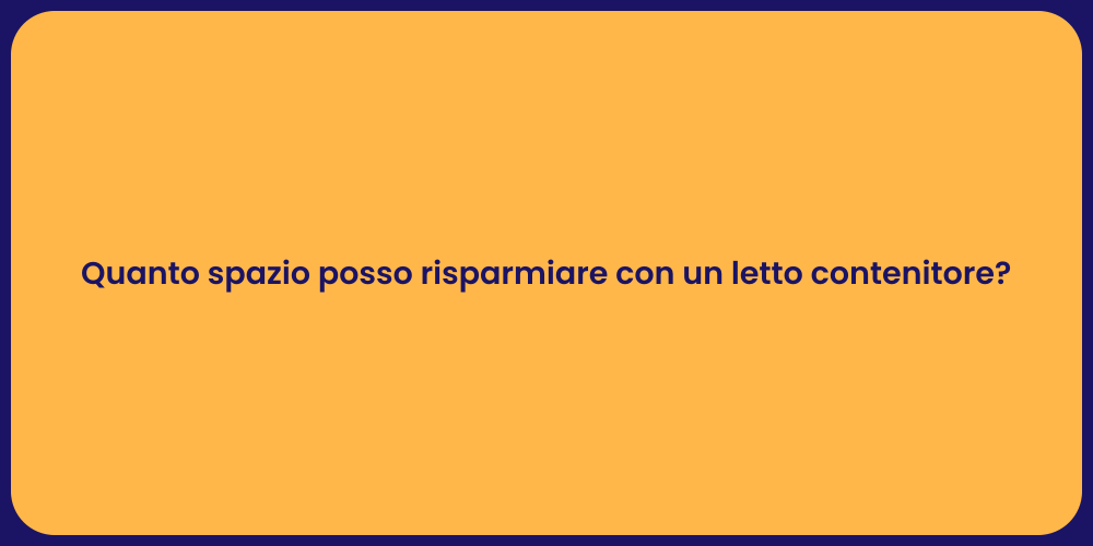 Quanto spazio posso risparmiare con un letto contenitore?