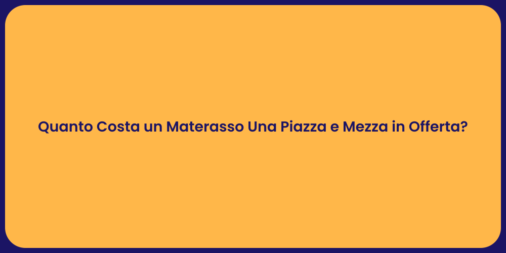 Quanto Costa un Materasso Una Piazza e Mezza in Offerta?