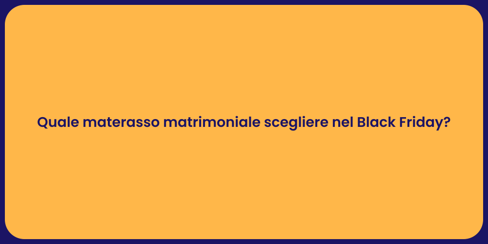 Quale materasso matrimoniale scegliere nel Black Friday?