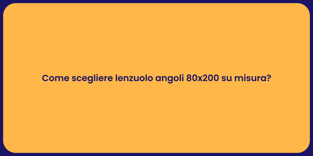 Come scegliere lenzuolo angoli 80x200 su misura?