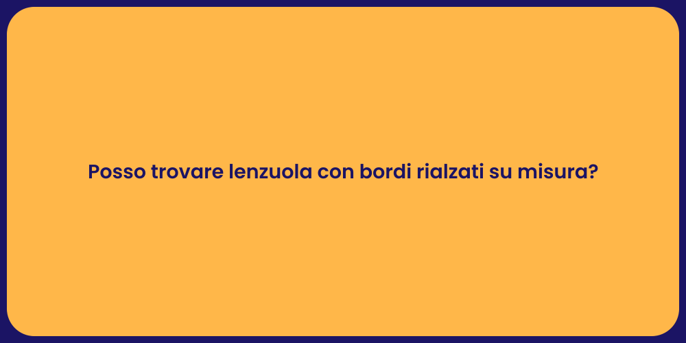 Posso trovare lenzuola con bordi rialzati su misura?