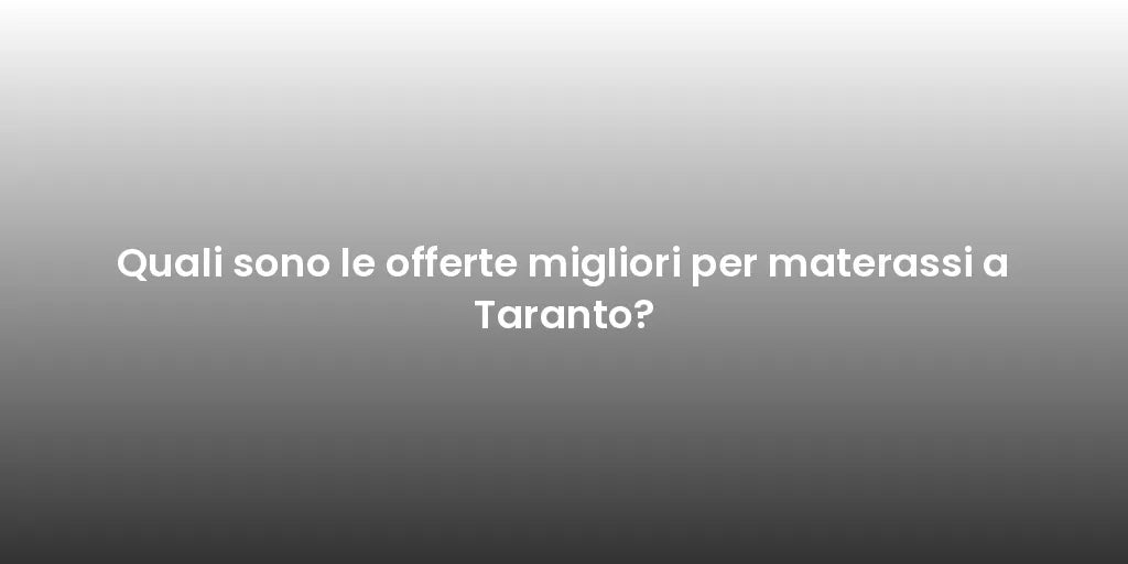 Quali sono le offerte migliori per materassi a Taranto?