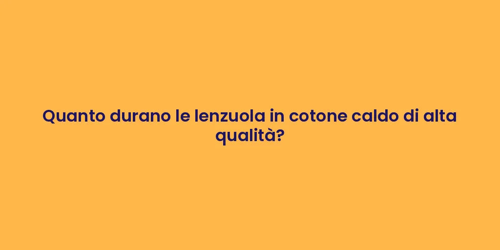 Quanto durano le lenzuola in cotone caldo di alta qualità?
