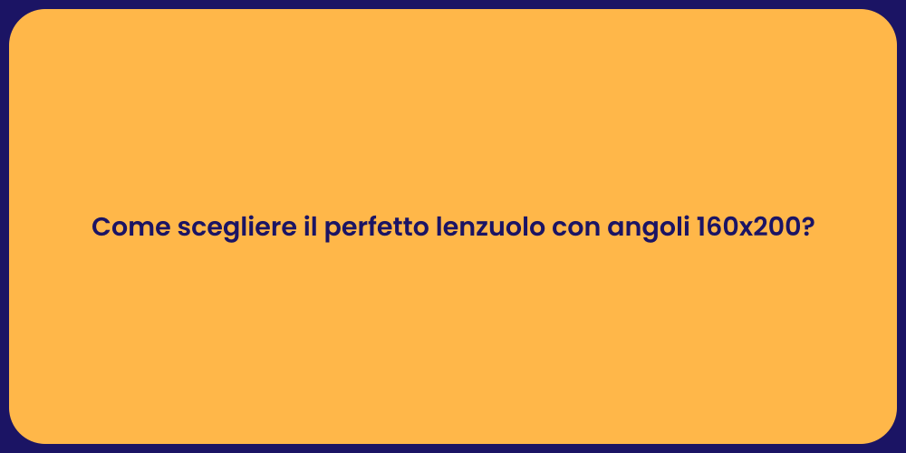 Come scegliere il perfetto lenzuolo con angoli 160x200?