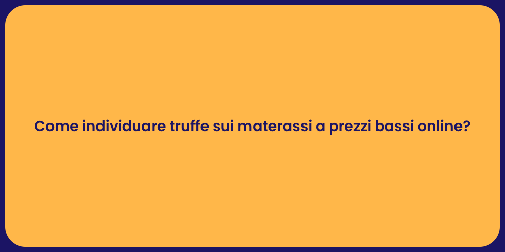 Come individuare truffe sui materassi a prezzi bassi online?