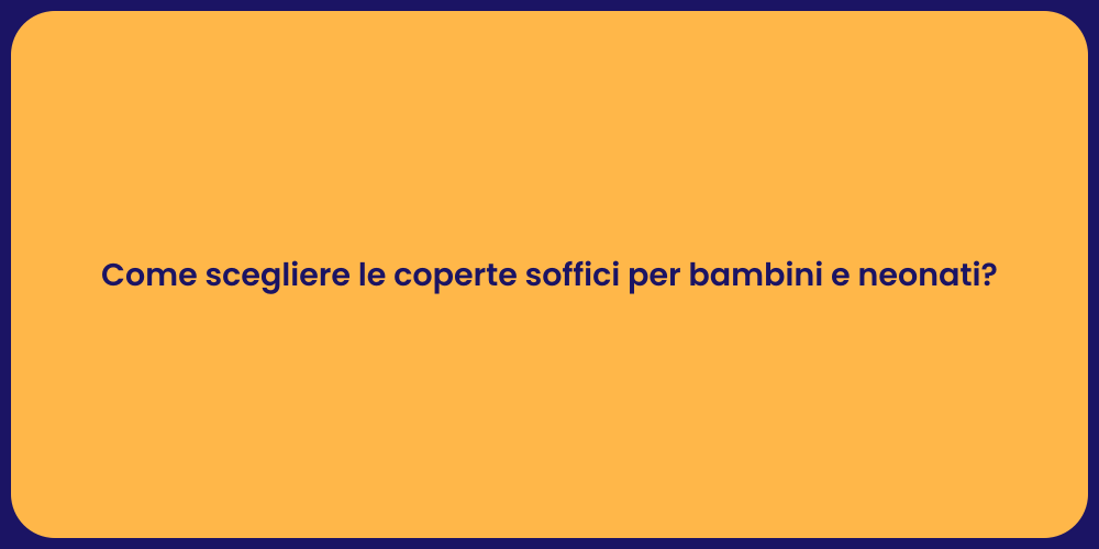 Come scegliere le coperte soffici per bambini e neonati?