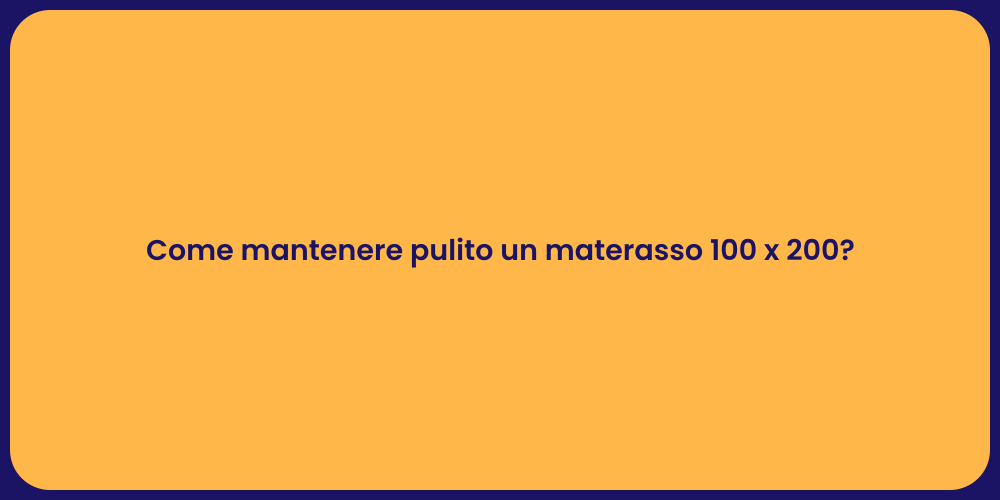 Come mantenere pulito un materasso 100 x 200?