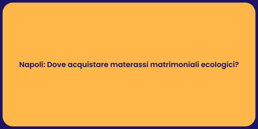 Napoli: Dove acquistare materassi matrimoniali ecologici?