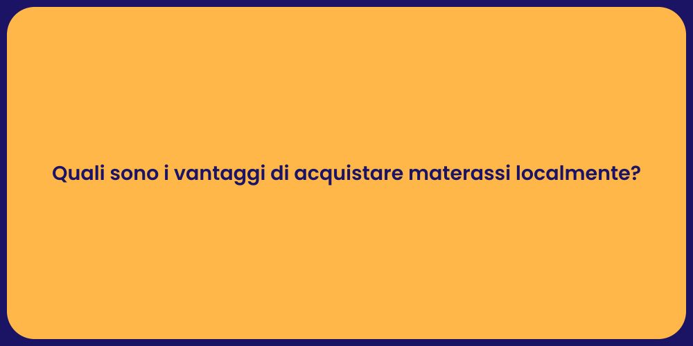 Quali sono i vantaggi di acquistare materassi localmente?