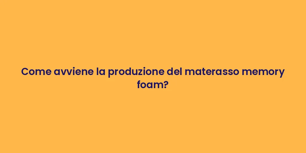Come avviene la produzione del materasso memory foam?