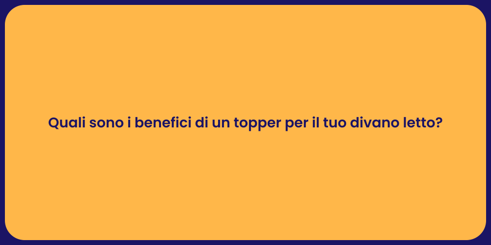 Quali sono i benefici di un topper per il tuo divano letto?