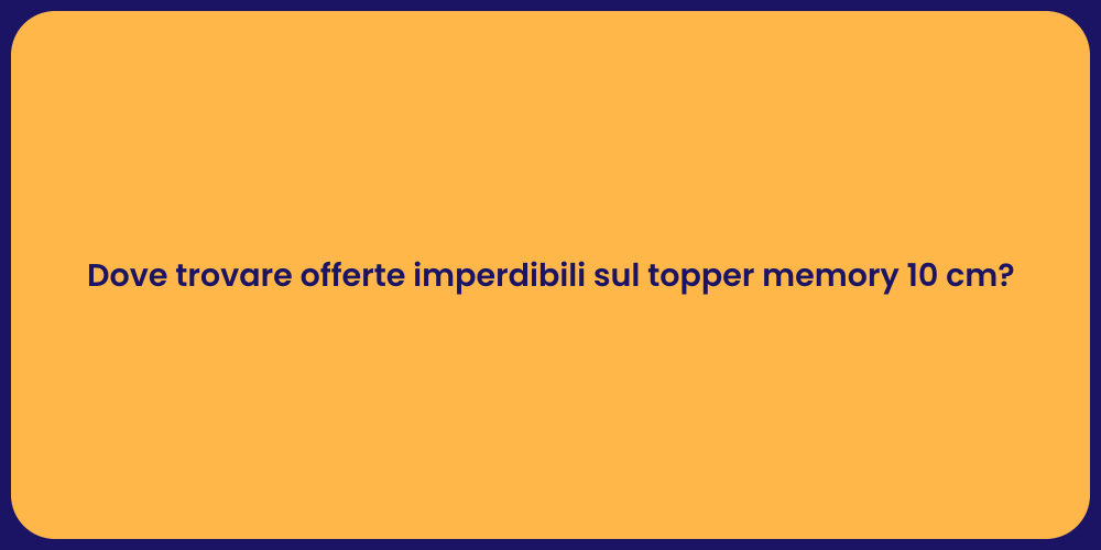 Dove trovare offerte imperdibili sul topper memory 10 cm?