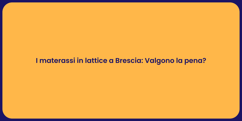 I materassi in lattice a Brescia: Valgono la pena?