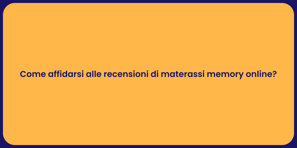 Come affidarsi alle recensioni di materassi memory online?