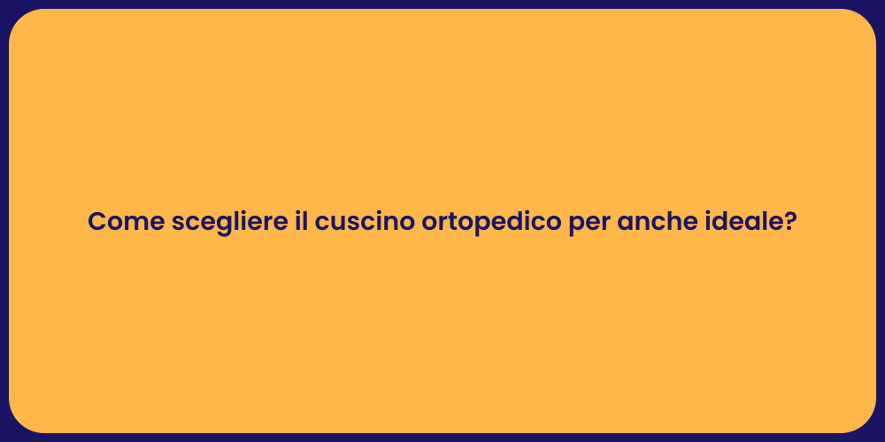 Come scegliere il cuscino ortopedico per anche ideale?