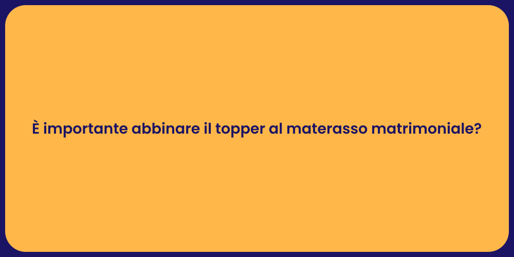 È importante abbinare il topper al materasso matrimoniale?