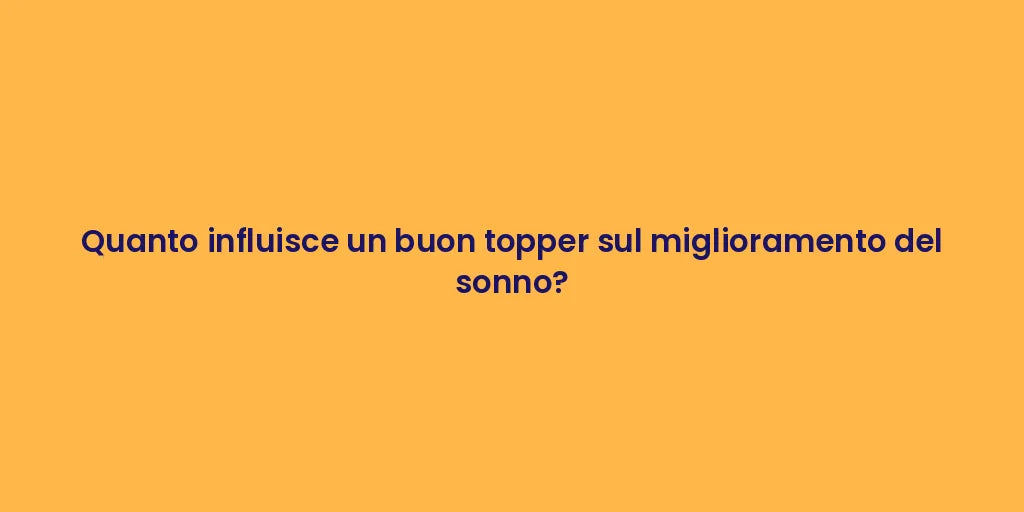 Quanto influisce un buon topper sul miglioramento del sonno?