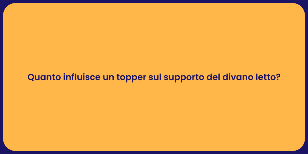 Quanto influisce un topper sul supporto del divano letto?
