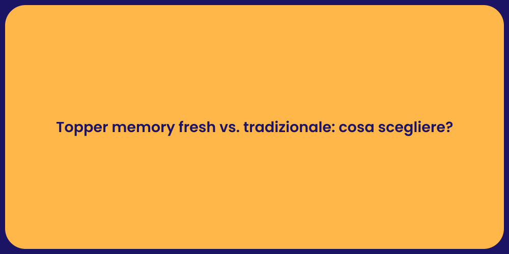 Topper memory fresh vs. tradizionale: cosa scegliere?