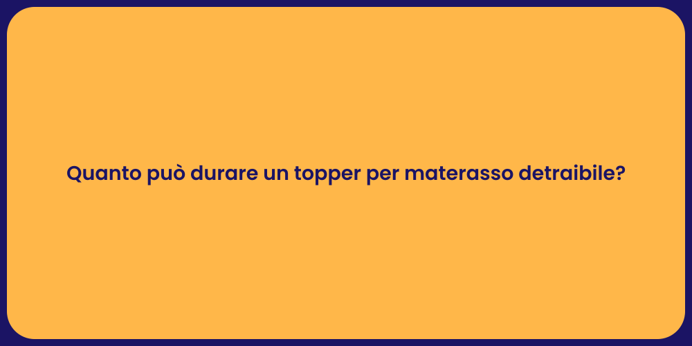 Quanto può durare un topper per materasso detraibile?